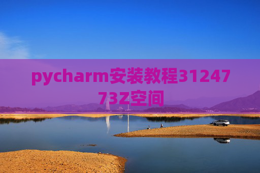 pycharm安装教程3124773Z空间
